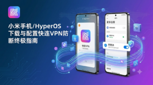 2026实战：小米手机/HyperOS 下载与配置快连VPN防断流终极指南（附APK防拦截机制破解）